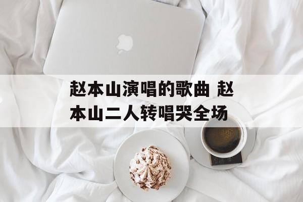 赵本山演唱的歌曲 赵本山二人转唱哭全场-第1张图片-