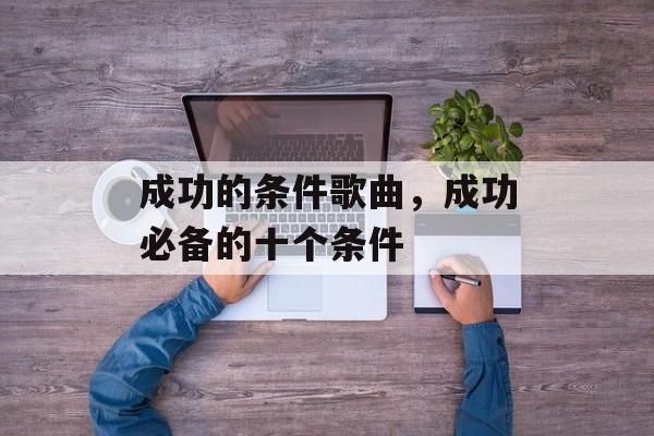 成功的条件歌曲，成功必备的十个条件-第1张图片-