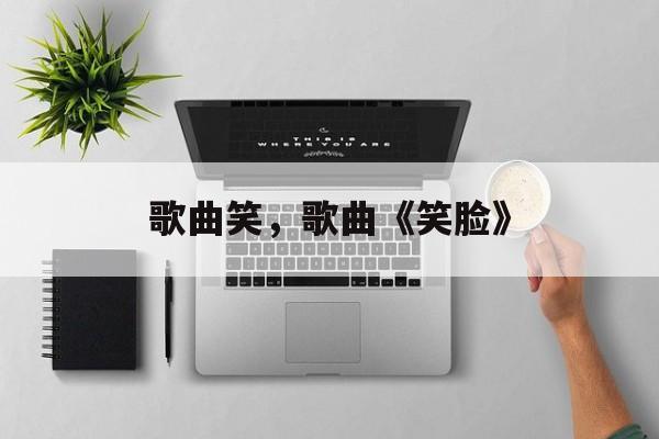歌曲笑，歌曲《笑脸》-第1张图片-