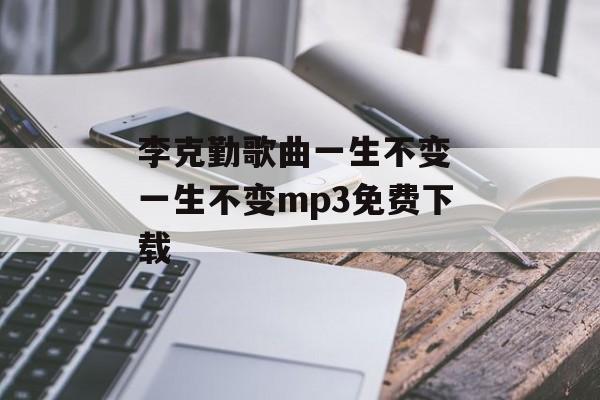 李克勤歌曲一生不变 一生不变mp3免费下载-第1张图片-