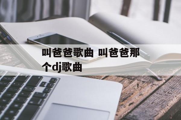 叫爸爸歌曲 叫爸爸那个dj歌曲-第1张图片-