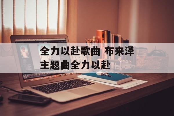 全力以赴歌曲 布来泽主题曲全力以赴-第1张图片-