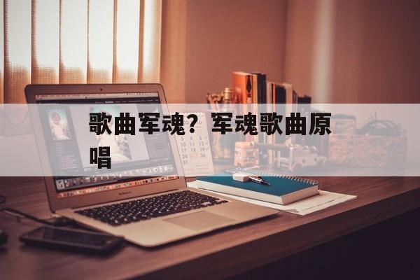 歌曲军魂？军魂歌曲原唱-第1张图片-