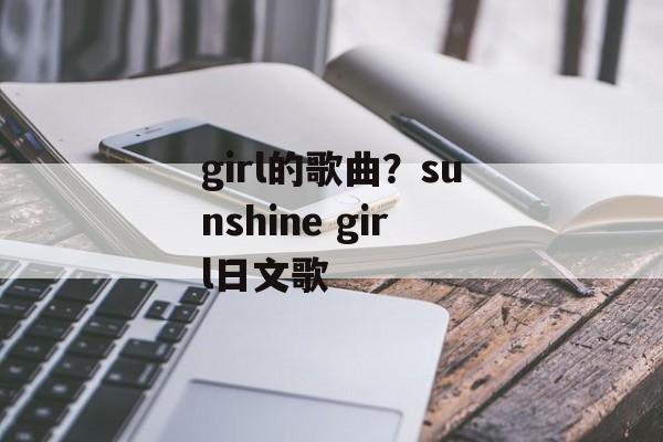 girl的歌曲？sunshine girl日文歌-第1张图片-