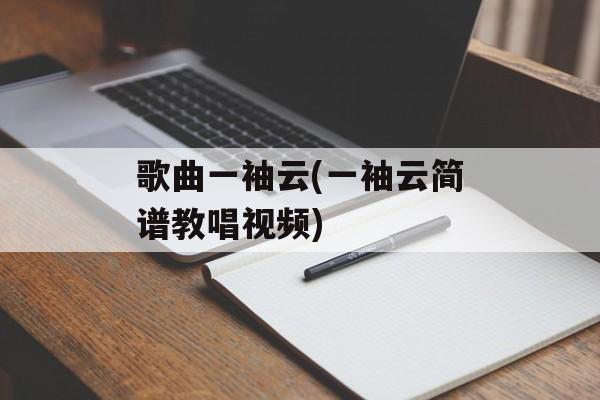 歌曲一袖云(一袖云简谱教唱视频)-第1张图片-