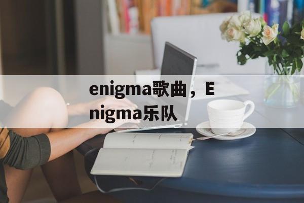 enigma歌曲，Enigma乐队-第1张图片-