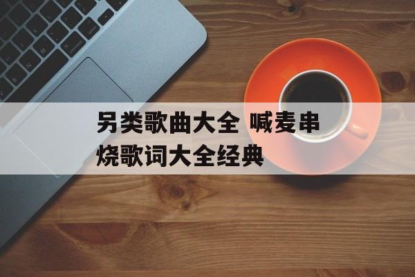 另类歌曲大全 喊麦串烧歌词大全经典-第1张图片-