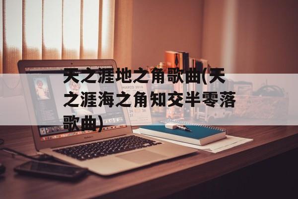 天之涯地之角歌曲(天之涯海之角知交半零落歌曲)-第1张图片-