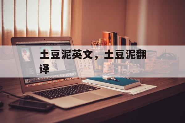 土豆泥英文，土豆泥翻译-第1张图片-
