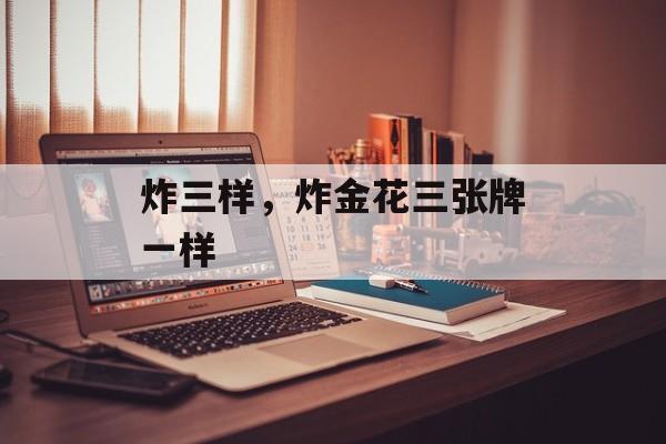 炸三样，炸金花三张牌一样-第1张图片-