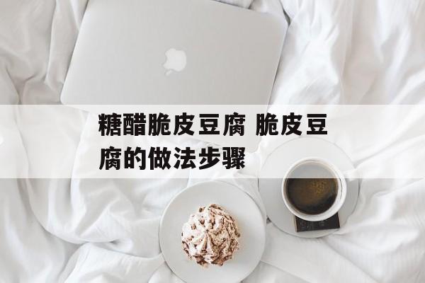 糖醋脆皮豆腐 脆皮豆腐的做法步骤-第1张图片-