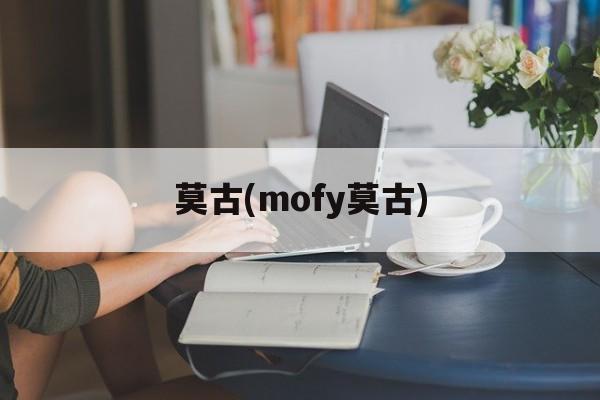 莫古(mofy莫古)-第1张图片-