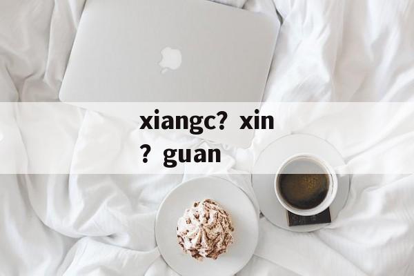 xiangc？xin？guan-第1张图片-