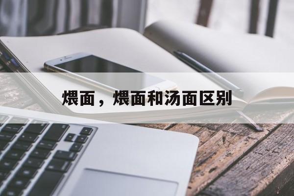 煨面，煨面和汤面区别-第1张图片-