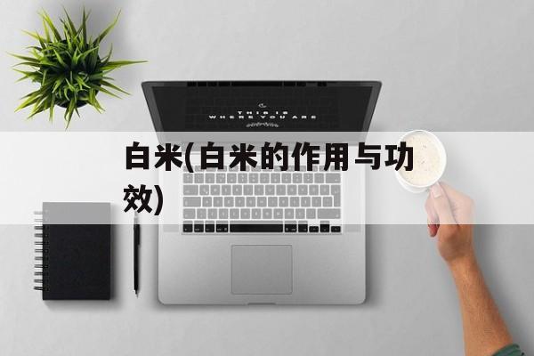 白米(白米的作用与功效)-第1张图片-