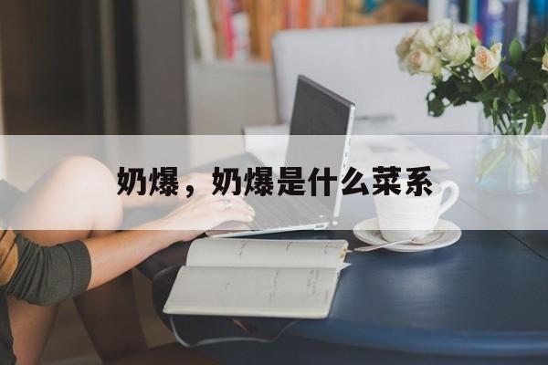 奶爆，奶爆是什么菜系-第1张图片-