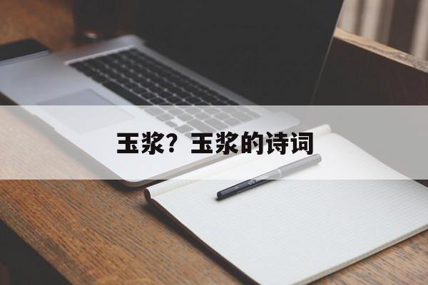 玉浆？玉浆的诗词-第1张图片-