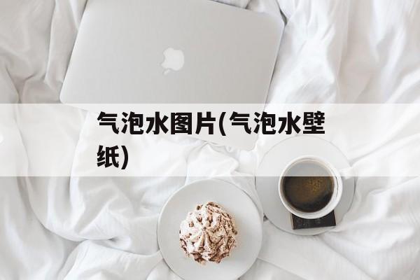 气泡水图片(气泡水壁纸)-第1张图片-