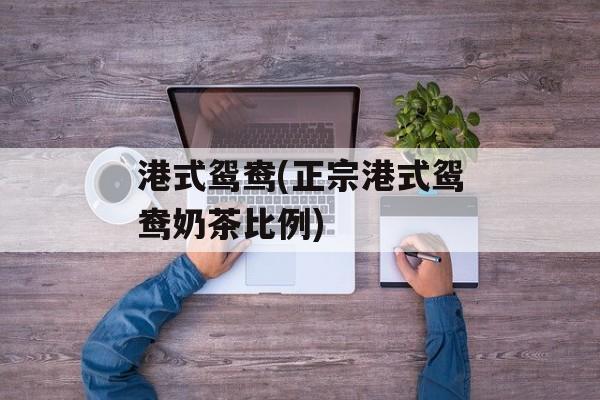 港式鸳鸯(正宗港式鸳鸯奶茶比例)-第1张图片-