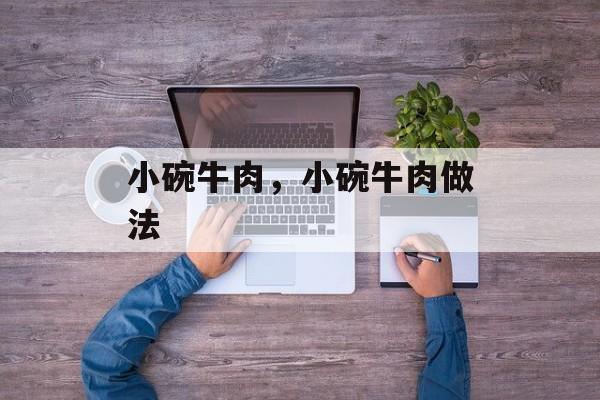 小碗牛肉，小碗牛肉做法-第1张图片-