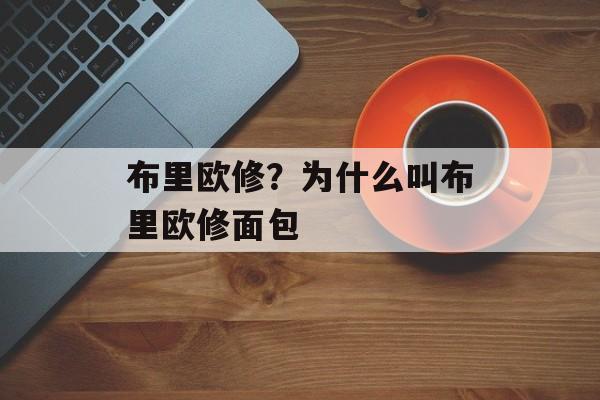 布里欧修？为什么叫布里欧修面包-第1张图片-
