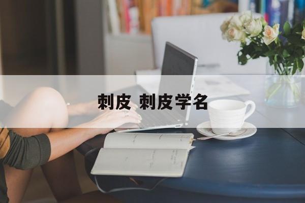 刺皮 刺皮学名-第1张图片-