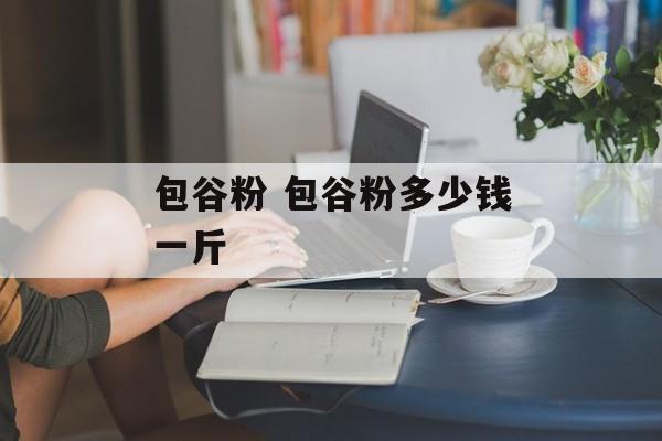包谷粉 包谷粉多少钱一斤-第1张图片-
