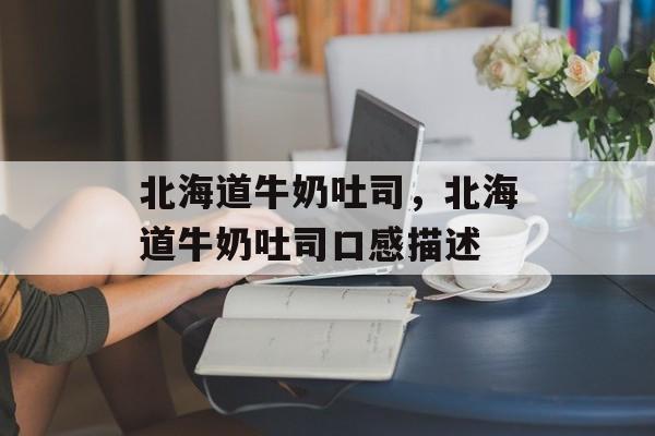 北海道牛奶吐司，北海道牛奶吐司口感描述-第1张图片-
