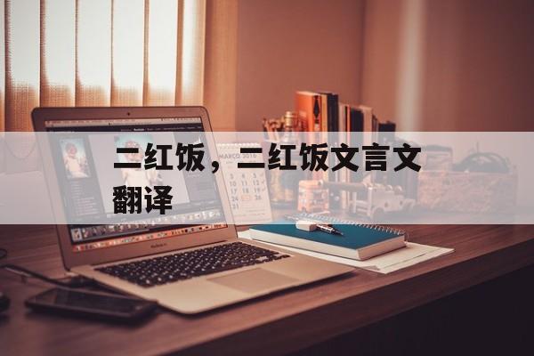二红饭，二红饭文言文翻译-第1张图片-