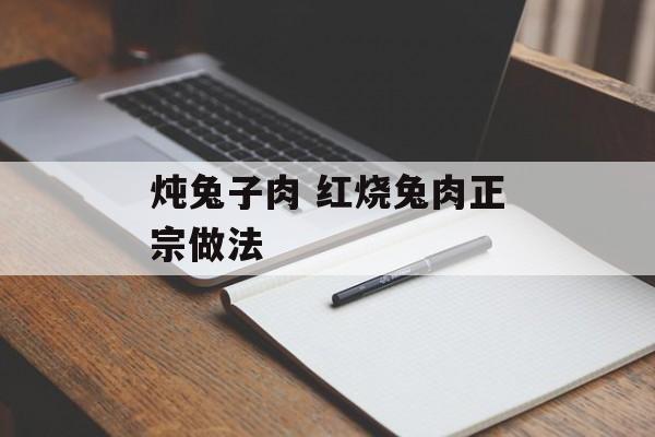 炖兔子肉 红烧兔肉正宗做法-第1张图片-
