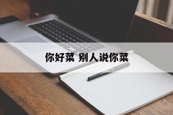 你好菜 别人说你菜-第1张图片-