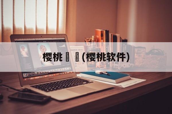 樱桃饆饠(樱桃软件)-第1张图片-