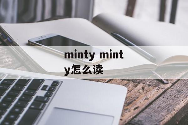 minty minty怎么读-第1张图片-