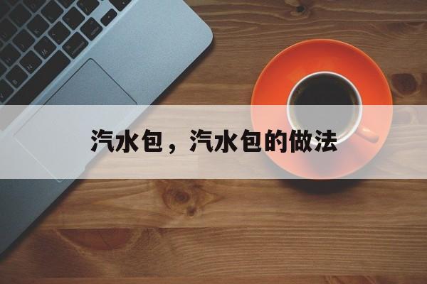 汽水包，汽水包的做法-第1张图片-