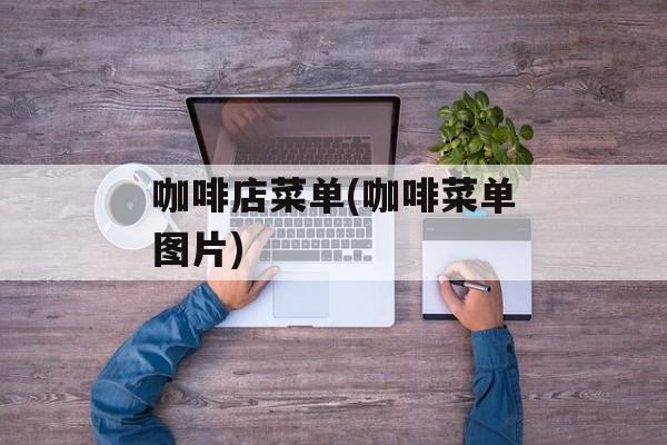 咖啡店菜单(咖啡菜单图片)-第1张图片-