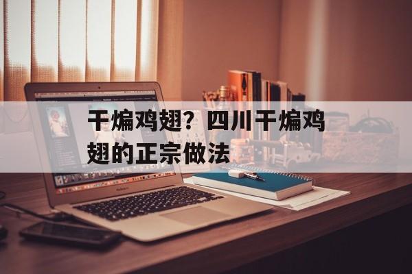 干煸鸡翅？四川干煸鸡翅的正宗做法-第1张图片-