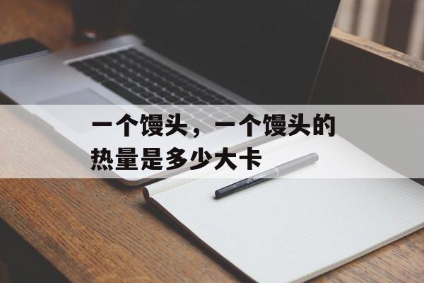 一个馒头，一个馒头的热量是多少大卡-第1张图片-