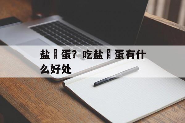盐焗蛋？吃盐焗蛋有什么好处-第1张图片-