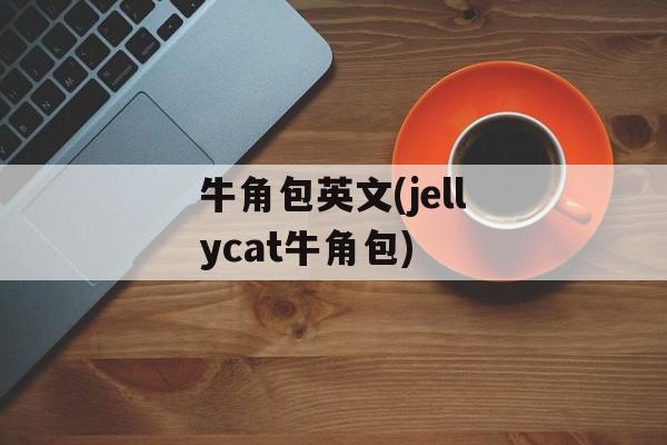 牛角包英文(jellycat牛角包)-第1张图片-