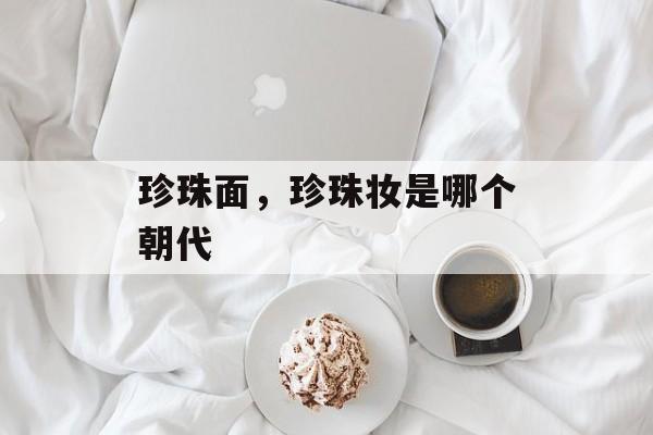 珍珠面，珍珠妆是哪个朝代-第1张图片-