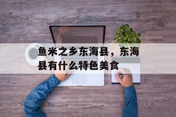 鱼米之乡东海县，东海县有什么特色美食-第1张图片-