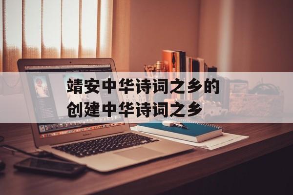 靖安中华诗词之乡的 创建中华诗词之乡-第1张图片-