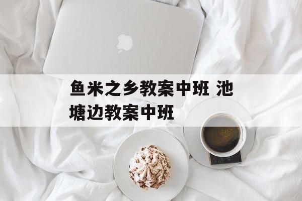 鱼米之乡教案中班 池塘边教案中班-第1张图片-