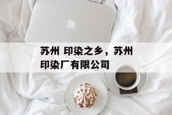 苏州 印染之乡，苏州印染厂有限公司-第1张图片-