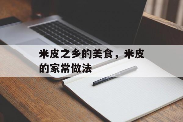 米皮之乡的美食，米皮的家常做法-第1张图片-