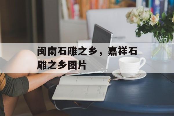闽南石雕之乡，嘉祥石雕之乡图片-第1张图片-