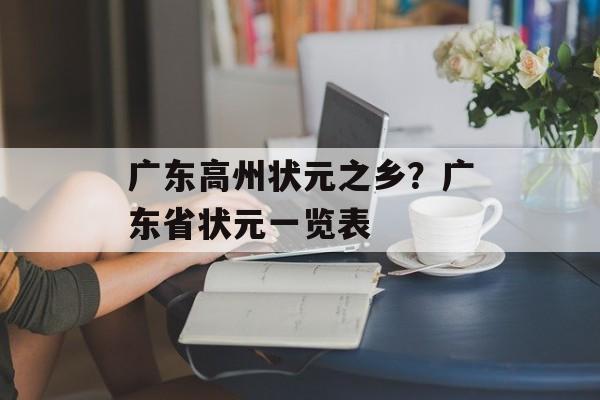 广东高州状元之乡？广东省状元一览表-第1张图片-