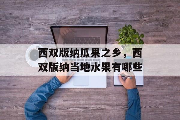 西双版纳瓜果之乡，西双版纳当地水果有哪些-第1张图片-