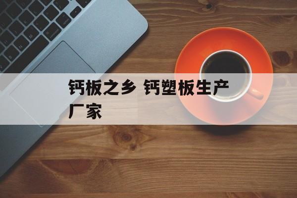 钙板之乡 钙塑板生产厂家-第1张图片-