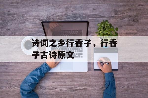 诗词之乡行香子，行香子古诗原文-第1张图片-